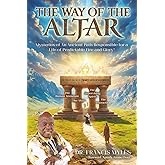 The Way of the Altar: …Mysteries of An Ancient Path Responsible for a Life of Predictable Fire and Glory!
