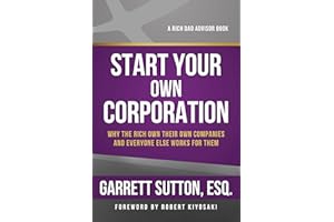 Start Your Own Corporation: Why the Rich Own Their Own Companies and Everyone Else Works for Them (Rich Dad's Advisors (Paper