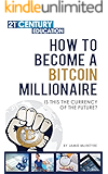 How To Become a Bitcoin Millionaire: 100+ Pages Of Bitcoin Success Everything You Need To Know