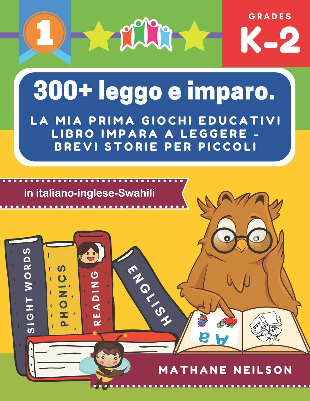 300 Leggo E Imparo La Mia Prima Giochi Educativi Libro Impara A Leggere Brevi Storie Per Piccoli In Italiano Inglese Swahili Il Gioco Delle Frasi Attivita Montessori Libri Italian Edition Neilson Mathane