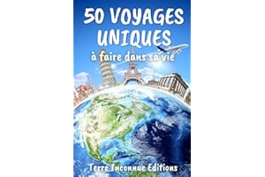 50 voyages uniques à faire dans sa vie: Les destinations à ne pas rater pour passer des moments innoubliables