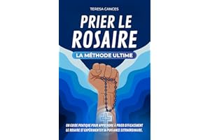Prier le Rosaire, la méthode ultime: Un guide pratique pour apprendre à prier efficacement le Rosaire et expérimenter sa puis