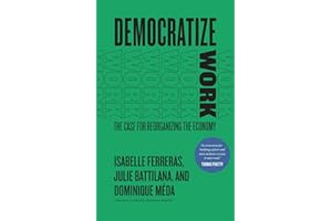 Democratize Work: The Case for Reorganizing the Economy