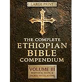 THE COMPLETE ETHIOPIAN BIBLE COMPENDIUM in English 88 Books |LARGE PRINT Series|: Volume III — Matthew, Mark & Sacred Revelations — Including Other ... LARGE PRINT Series — Complete 4-Volume Set)
