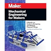 Mechanical Engineering for Makers: A Hands-on Guide to Designing and Making Physical Things (Make)