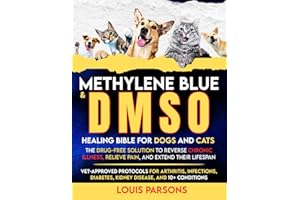 Methylene Blue & DMSO Healing Bible for Dogs and Cats: The Drug-Free Solution to Reverse Chronic Illness, Relieve Pain, and Extend Their Lifespan — ... Disease, and 10+ Conditions (healing books)