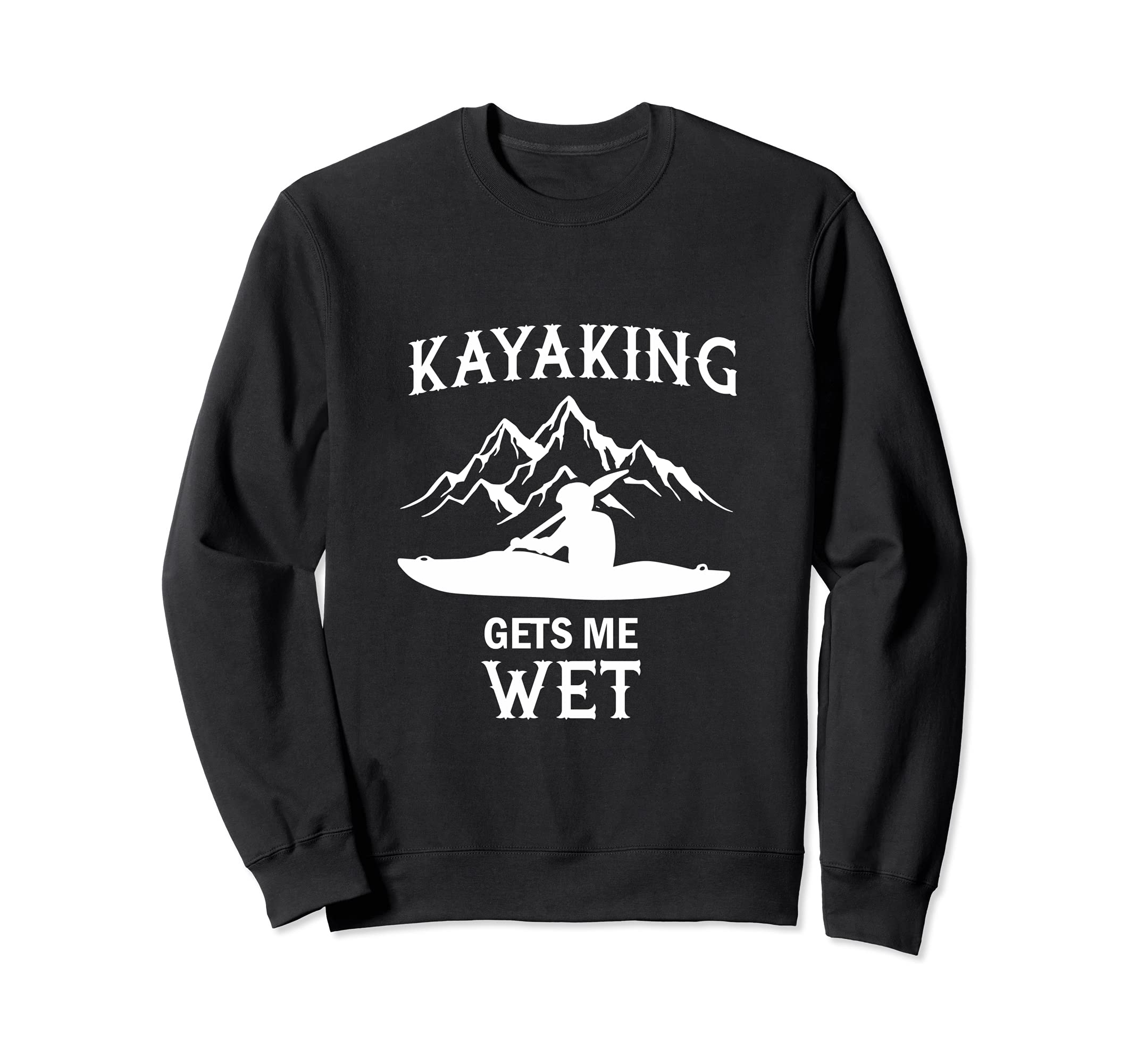 Kayak Gift Kayaking Gets Me Wet Sweatshirt