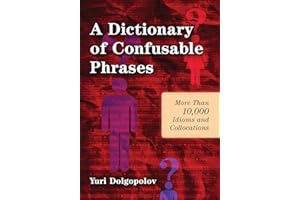 A Dictionary of Confusable Phrases: More Than 10,000 Idioms and Collocations