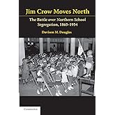 Jim Crow Moves North: The Battle over Northern School Segregation, 1865–1954 (Cambridge Historical Studies in American Law an