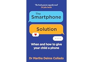 The Smartphone Solution: When and how to give your child a phone from The Sunday Times bestselling author and clinical psychologist Dr Martha Deiros Collado