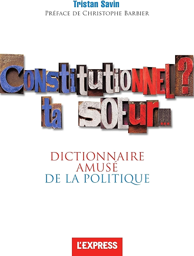 Download Constitutionnel ? Ta soeur... Dictionnaire amusé de la politique PDF