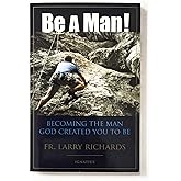 Be a Man!: Becoming the Man God Created You to Be