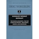 Modernity Without Restraint: The Political Religions, The New Science of Politics, and Science, Politics, and Gnosticism (Col