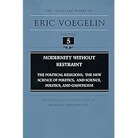 Modernity Without Restraint: The Political Religions, The New Science of Politics, and Science, Politics, and Gnosticism (Col