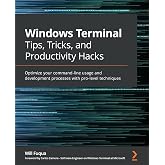 Windows Terminal Tips, Tricks, and Productivity Hacks: Optimize your command-line usage and development processes with pro-level techniques