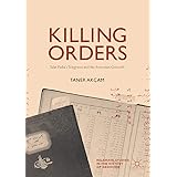 Killing Orders: Talat Pasha’s Telegrams and the Armenian Genocide (Palgrave Studies in the History of Genocide)