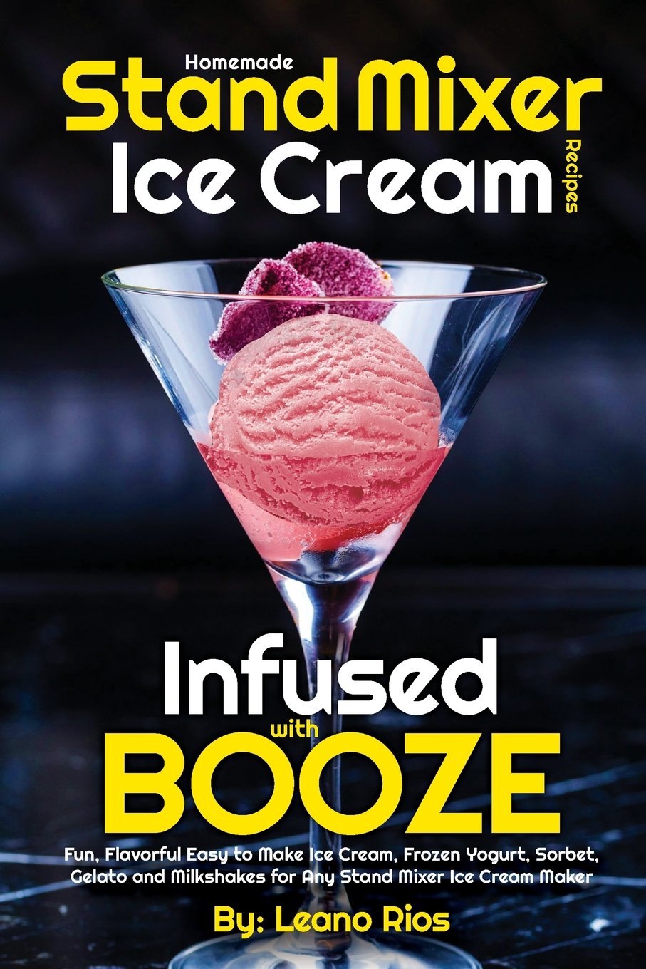  Homemade Stand Mixer Ice Cream Recipes Infused with Booze Fun, Flavorful Easy to Make Ice