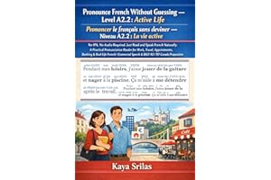Pronounce French Without Guessing — Level A2.2: Active Life / La vie active: No IPA. No Audio Required. Just Read and Speak F