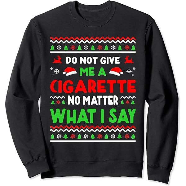 Amazon.com: Do Not Give Me A Cigarette Ugly Christmas Funny Sweatshirt :  Clothing, Shoes & Jewelry