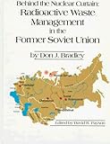Behind the Nuclear Curtain : Radioactive Waste Management in the Former Soviet Union, Bradley, Don J., 1574770225