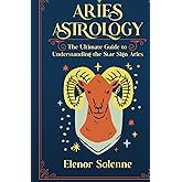 ARIES ASTROLOGY: The Ultimate Guide to Understanding the Star Sign Aries (The Zodiac Chronicles)