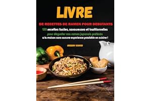 Livre de recettes de ramen pour débutants: 150 recettes faciles, savoureuses et traditionnelles pour déguster vos ramen japon