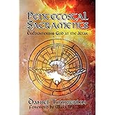 Pentecostal Sacraments: Encountering God at the Altar