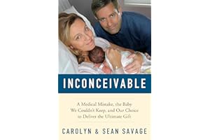 Inconceivable: A Medical Mistake, the Baby We Couldn't Keep, and Our Choice to Deliver the Ultimate Gift – A Tumultuous Memoi