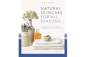 Natural Skincare For All Seasons: A modern guide to growing and making plant-based product s