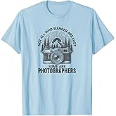 Photographers, Not All who Wander are Lost T-Shirt