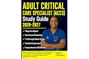 Adult Critical Care Specialist (ACCS) Study Guide 2026–2027: Blueprint-Aligned Comprehensive ICU Review with 4 Full-Length Practice Questions....., Case-Based Rationales for Respiratory Therapists