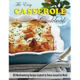 The Easy Casserole Cookbook: 150 Mouthwatering Recipes Inspired by Ovens Around the World