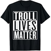 Troll Lives Matter, Internet Troll T-Shirt