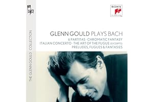 Glenn Gould plays Bach: 6 Partitas BWV 825-830; Chromatic Fantasy BWV 903; Italian Concerto BWV 971; The Art of the Fugue BWV 1080 excerpts ; Preludes, Fugues & Fantasies