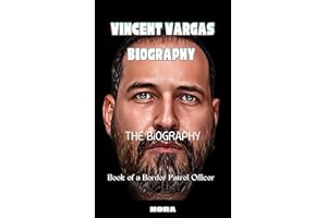 Vincent Vargas Biography : The Biography Book Of A Border Patrol Agent