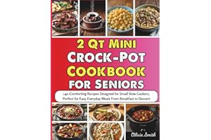 2 Qt Mini Crock-Pot Cookbook for Seniors: 140 Comforting Recipes Designed for Small Slow Cookers, Perfect for Easy Everyday M