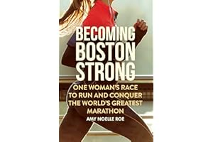 Becoming Boston Strong: One Woman's Race to Run and Conquer the World's Greatest Marathon