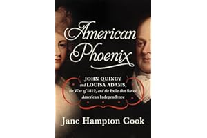 American Phoenix: John Quincy and Louisa Adams, the War of 1812, and the Exile that Saved American Independence