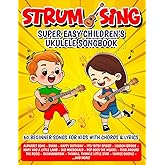 Strum & Sing - Super Easy Children's Ukulele Songbook: 60 Beginner Songs for Kids with Chords and Lyrics (Beginner Ukulele Songbooks)