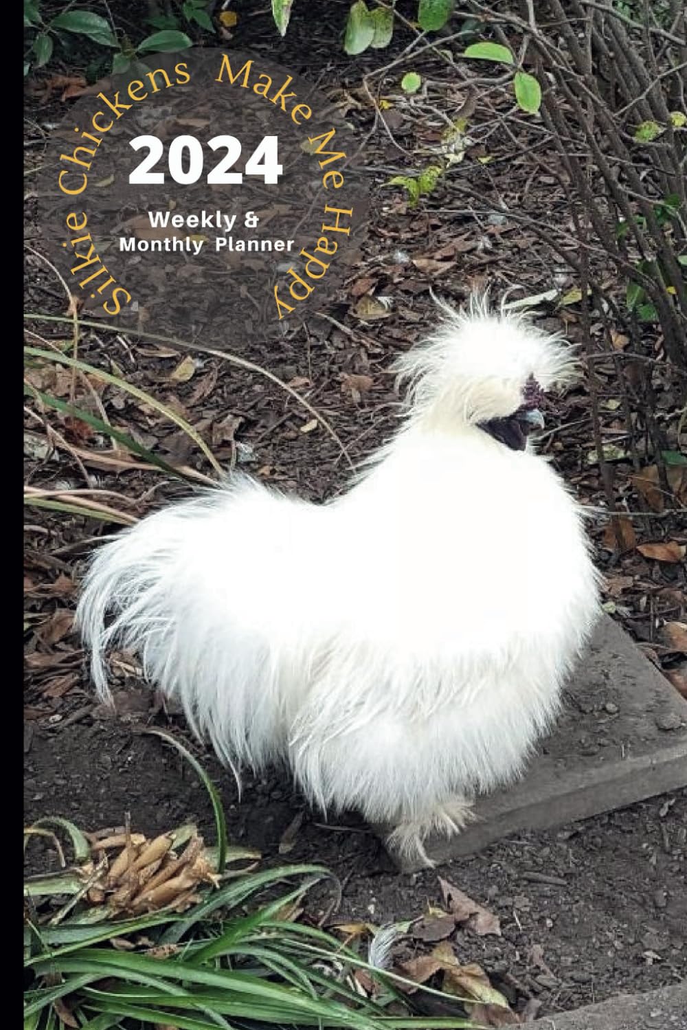 2024 Weekly & Monthly Planner Silkie Chickens Make Me Happy: Organizer Diary with Goal Setting and Gratitude Sections. Trackers, Checklists and more