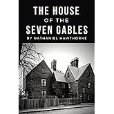 The House of the Seven Gables: The Original 1851 American Gothic Romance Novel