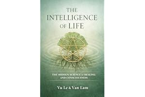THE INTELLIGENCE OF LIFE: The Hidden Science of Healing and Consciousness