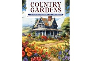 Country Gardens Coloring Book: Coloring Book for Adults - Charming Country, Beautiful Garden, Mindful Flowers | Country Scenes Coloring