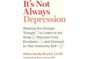 It's Not Always Depression: Working the Change Triangle to Listen to the Body, Discover Core Emotions, and Connect to Your Au