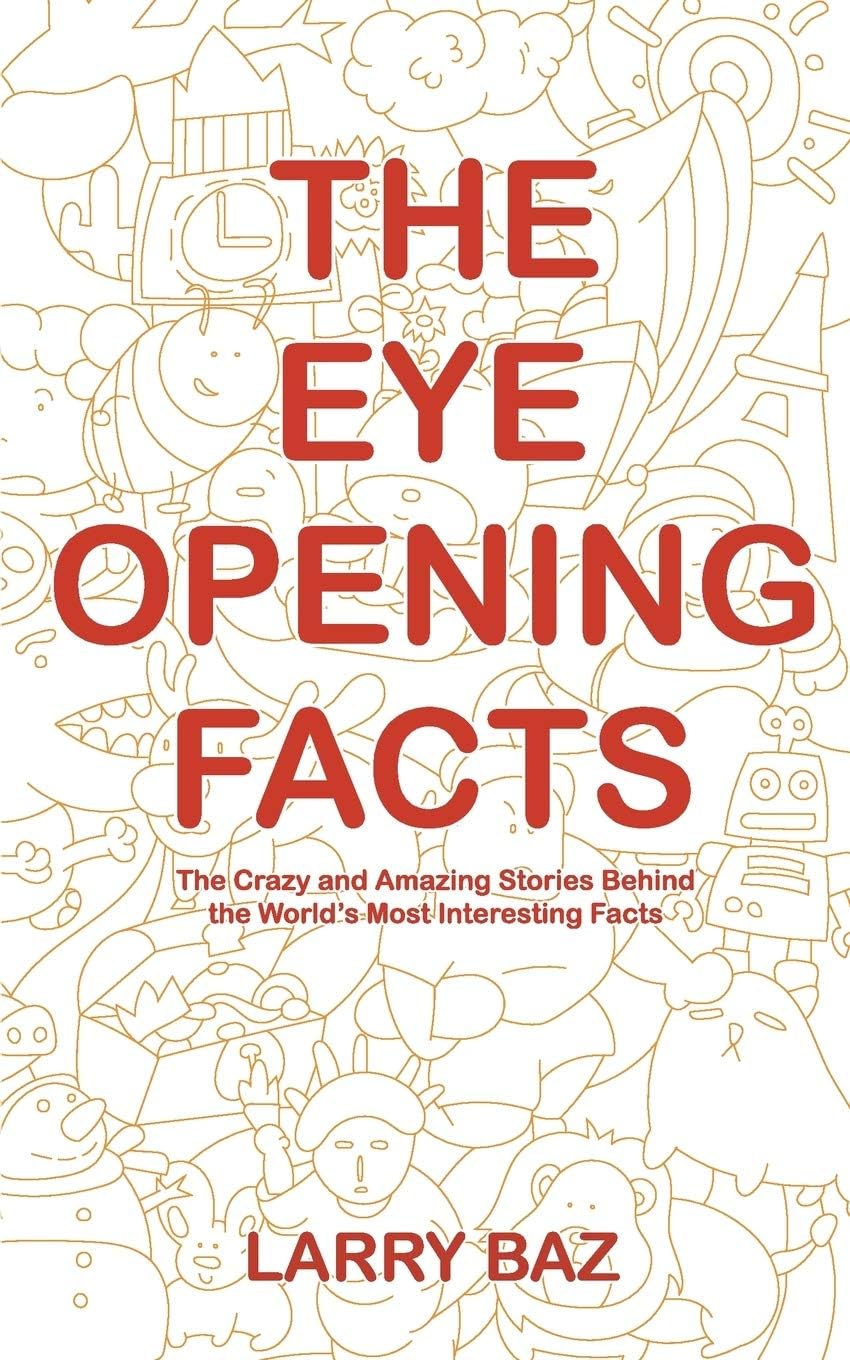 The Eye-Opening Facts: The Crazy and Amazing Stories Behind the World’s Most Interesting Facts