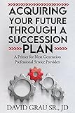 Acquiring Your Future Through a Succession Plan: A