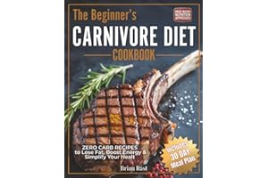 The Beginner's Carnivore Diet Cookbook: 80+ Zero Carb Recipes + 30 Day Meal Plan to Lose Fat, Boost Energy & Simplify Your Healt