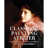 Classical Painting Atelier: A Contemporary Guide to Traditional Studio Practice