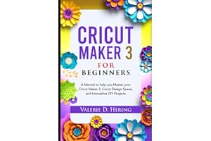 Cricut Maker 3 for Beginners: A Manual to help you Master your Cricut Maker 3, Cricut Design Space, and Innovative DIY Projects (Cricut Mastery)