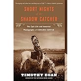 Short Nights of the Shadow Catcher: The Epic Life and Immortal Photographs of Edward Curtis